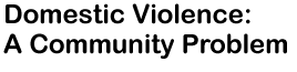 Domestic Violence: A Community Problem
