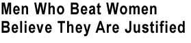 Men Who Beat Women Often Believe They Are Justified